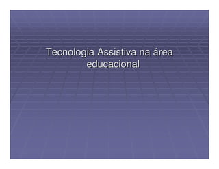 Tecnologia Assistiva na área
        educacional
 