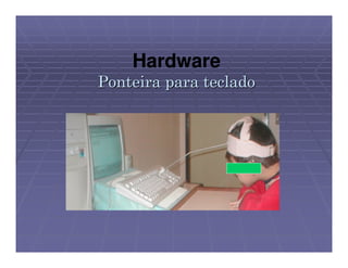 Hardware
Ponteira para teclado
 