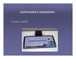 ADAPTAÇÕES E ACESSÓRIOS



Teclado (AACD)
 