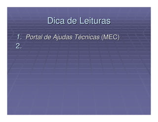 Dica de Leituras
1. Portal de Ajudas Técnicas (MEC)
2.
 