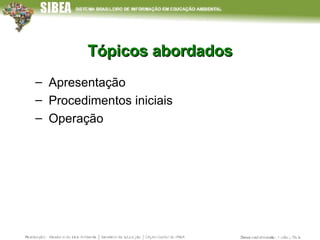 Tópicos abordados Apresentação Procedimentos iniciais Operação 