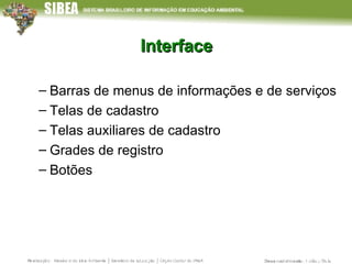 Interface Barras de menus de informações e de serviços Telas de cadastro Telas auxiliares de cadastro Grades de registro Botões 