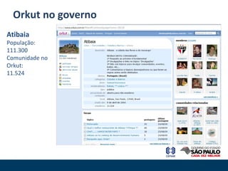 Orkut no governo Atibaia População:  111.300 Comunidade no Orkut:  11.524 