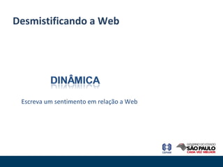 Desmistificando a Web Escreva um sentimento em relação a Web 