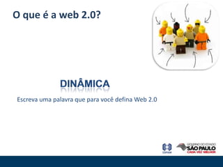 O que é a web 2.0?




Escreva uma palavra que para você defina Web 2.0
 