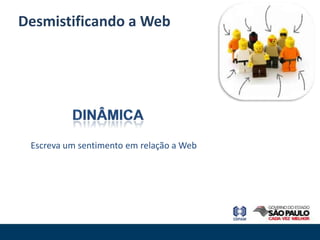 Desmistificando a Web




 Escreva um sentimento em relação a Web
 