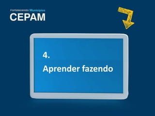 4.
Aprender fazendo
 