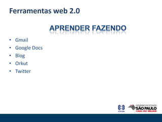 Ferramentas web 2.0


•   Gmail
•   Google Docs
•   Blog
•   Orkut
•   Twitter
 
