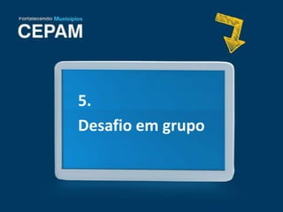 5.
Desafio em grupo
 
