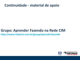 Continuidade - material de apoio




Grupo: Aprender Fazendo na Rede CIM
http://www.redecim.com.br/group/aprenderfazendo
 