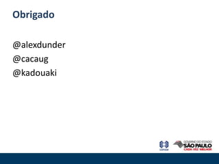 Obrigado

@alexdunder
@cacaug
@kadouaki
 