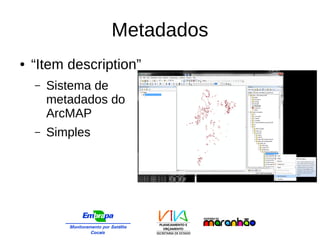Metadados
● “Item description”
– Sistema de
metadados do
ArcMAP
– Simples
 
