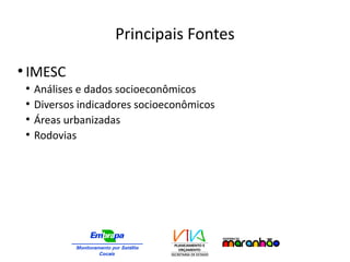 Principais Fontes
●
IMESC
●
Análises e dados socioeconômicos
●
Diversos indicadores socioeconômicos
●
Áreas urbanizadas
●
Rodovias
 