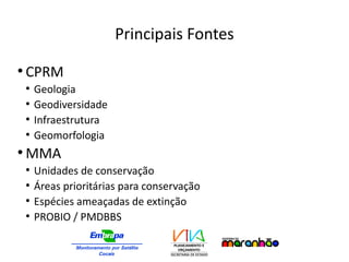 Principais Fontes
●
CPRM
●
Geologia
●
Geodiversidade
●
Infraestrutura
●
Geomorfologia
●
MMA
●
Unidades de conservação
●
Áreas prioritárias para conservação
●
Espécies ameaçadas de extinção
●
PROBIO / PMDBBS
 