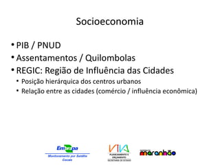 Socioeconomia
●
PIB / PNUD
●
Assentamentos / Quilombolas
●
REGIC: Região de Influência das Cidades
●
Posição hierárquica dos centros urbanos
●
Relação entre as cidades (comércio / influência econômica)
 
