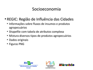 Socioeconomia
●
REGIC: Região de Influência das Cidades
●
Informações sobre fluxos de insumos e produtos
agropecuários
●
Shapefile com tabela de atributos complexa
●
Mistura diversos tipos de produtos agropecuários
●
Dados originais
●
Figuras PNG
 