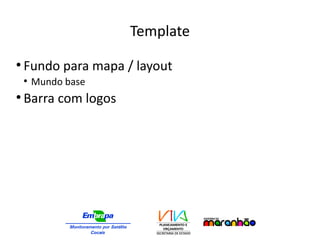 Template
●
Fundo para mapa / layout
●
Mundo base
●
Barra com logos
 