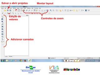 Adicionar camadas
Edição de
vetores Controles de zoom
Salvar e abrir projetos Montar layout
 
