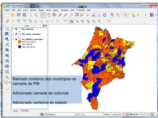 Retirado contorno dos municípos na
camada de PIB
Adicionado camada de rodovias
Adicionado contorno do estado
 