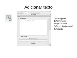 Adicionar texto
Outras opções:
1)Alinhamento
2)Tipo de fonte
3)Fundo (background)
4)Rotação
 