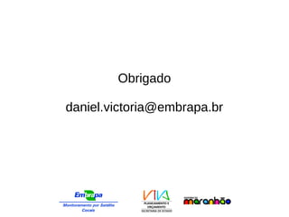 Obrigado
daniel.victoria@embrapa.br
 
