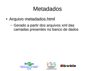 Metadados
● Arquivo metadados.html
– Gerado a partir dos arquivos xml das
camadas presentes no banco de dados
 