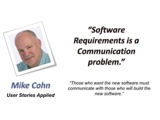 User Stories Applied
“Those who want the new software must
communicate with those who will build the
new software.”
 