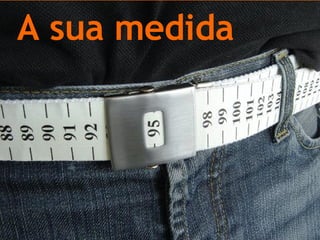 A sua medida 