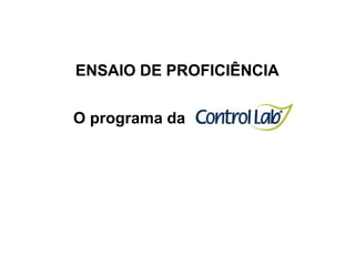 ENSAIO DE PROFICIÊNCIA
O programa da .
 