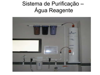 Sistema de Purificação –
Água Reagente
 