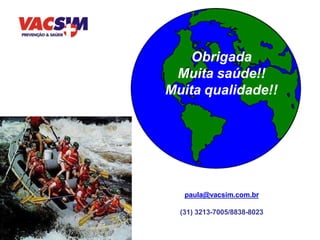 Obrigada
Muita saúde!!
Muita qualidade!!
paula@vacsim.com.br
(31) 3213-7005/8838-8023
 