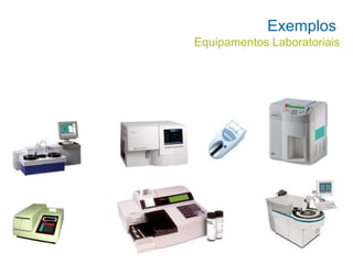 Exemplos
Equipamentos Laboratoriais
 