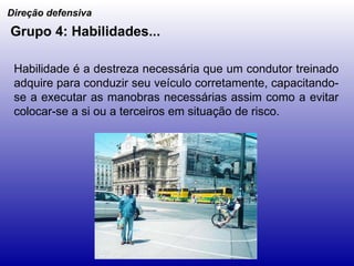 Habilidade é a destreza necessária que um condutor treinado adquire para conduzir seu veículo corretamente, capacitando-se a executar as manobras necessárias assim como a evitar colocar-se a si ou a terceiros em situação de risco.   Direção defensiva Grupo 4: Habilidades... 