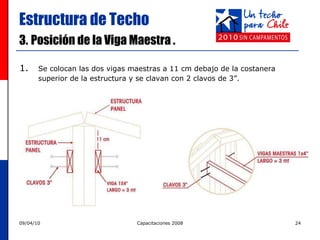 Estructura de Techo 3.   Posición de la Viga Maestra . 1. Se colocan las dos vigas maestras a 11 cm debajo de la costanera superior de la estructura y se clavan con 2 clavos de 3”. 