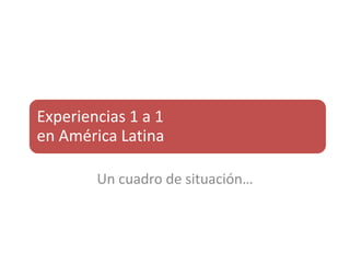 Experiencias 1 a 1
en América Latina
Un cuadro de situación…
 