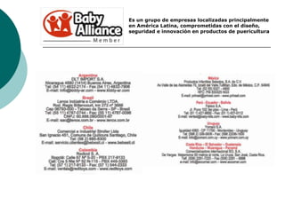 Es un grupo de empresas localizadas principalmente
en América Latina, comprometidas con el diseño,
seguridad e innovación en productos de puericultura
 