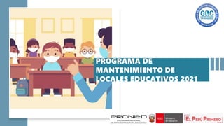 PROGRAMA DE
MANTENIMIENTO DE
LOCALES EDUCATIVOS 2021
 