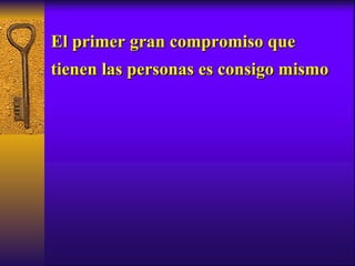 El primer gran compromiso que tienen las personas es consigo mismo 