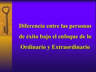 Diferencia entre las personas de éxito bajo el enfoque de lo Ordinario y Extraordinario 
