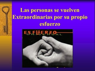 Las personas se vuelven Extraordinarias por su propio esfuerzo 