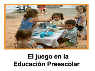 El juego en la
Educación Preescolar
 