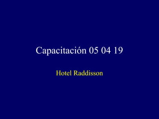 Capacitación 05 04 19

    Hotel Raddisson
 