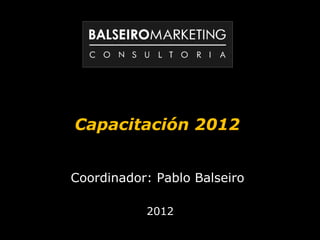 Coordinador: Pablo Balseiro Capacitación 2012 2012 