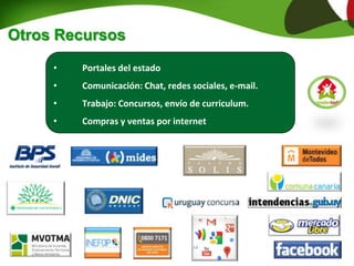 Otros Recursos
• Portales del estado
• Comunicación: Chat, redes sociales, e-mail.
• Trabajo: Concursos, envío de curriculum.
• Compras y ventas por internet
 