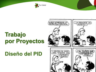 Trabajo
por Proyectos
Diseño del PID
 