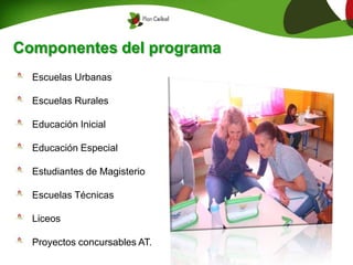 Componentes del programa
Escuelas Urbanas
Escuelas Rurales
Educación Inicial
Educación Especial
Estudiantes de Magisterio
Escuelas Técnicas
Liceos
Proyectos concursables AT.
 