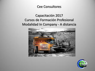 Cee Consultores
Capacitación 2017
Cursos de Formación Profesional
Modalidad In Company - A distancia
 