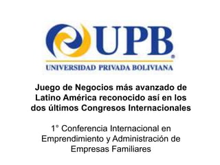 Juego de Negocios más avanzado de
 Latino América reconocido así en los
dos últimos Congresos Internacionales

    1° Conferencia Internacional en
  Emprendimiento y Administración de
         Empresas Familiares
 