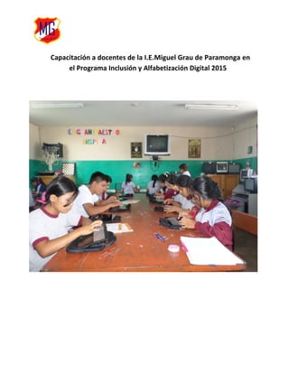 Capacitación a docentes de la I.E.Miguel Grau de Paramonga en
el Programa Inclusión y Alfabetización Digital 2015
 