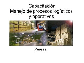 Capacitación Manejo de procesos logísticos  y operativos  Pereira  
